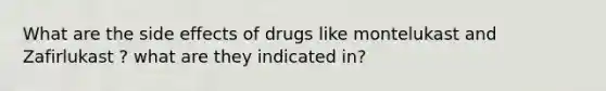 What are the side effects of drugs like montelukast and Zafirlukast ? what are they indicated in?