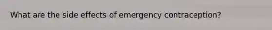 What are the side effects of emergency contraception?