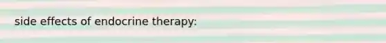 side effects of endocrine therapy: