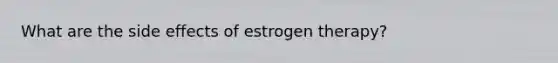 What are the side effects of estrogen therapy?