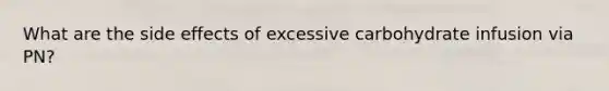 What are the side effects of excessive carbohydrate infusion via PN?