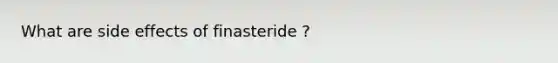 What are side effects of finasteride ?