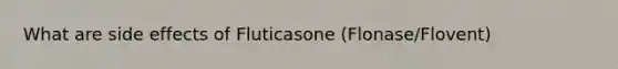 What are side effects of Fluticasone (Flonase/Flovent)