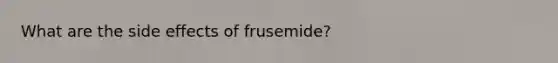 What are the side effects of frusemide?