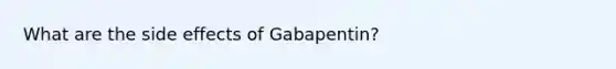 What are the side effects of Gabapentin?