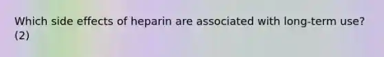 Which side effects of heparin are associated with long-term use? (2)