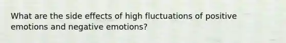 What are the side effects of high fluctuations of positive emotions and negative emotions?