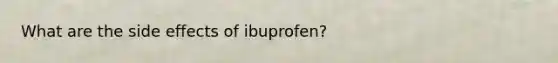 What are the side effects of ibuprofen?