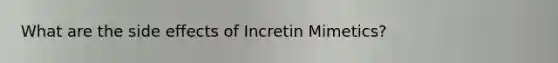 What are the side effects of Incretin Mimetics?