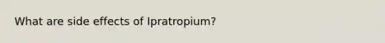 What are side effects of Ipratropium?