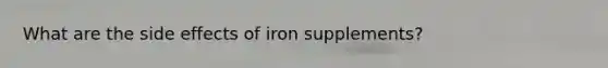 What are the side effects of iron supplements?