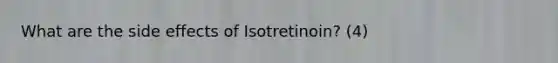 What are the side effects of Isotretinoin? (4)