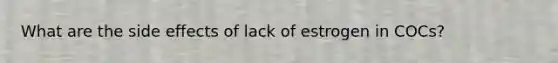 What are the side effects of lack of estrogen in COCs?