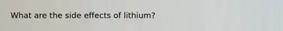 What are the side effects of lithium?