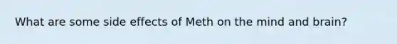 What are some side effects of Meth on the mind and brain?