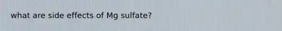 what are side effects of Mg sulfate?