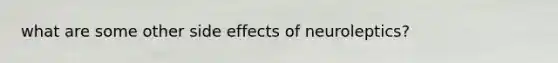 what are some other side effects of neuroleptics?