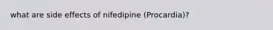 what are side effects of nifedipine (Procardia)?