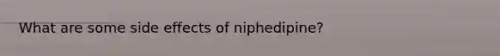 What are some side effects of niphedipine?