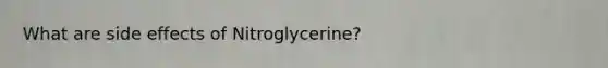What are side effects of Nitroglycerine?
