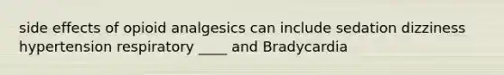 side effects of opioid analgesics can include sedation dizziness hypertension respiratory ____ and Bradycardia