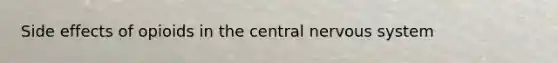 Side effects of opioids in the central nervous system