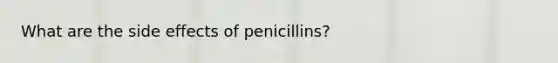 What are the side effects of penicillins?