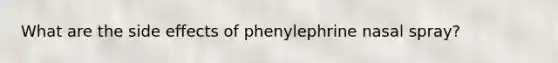 What are the side effects of phenylephrine nasal spray?