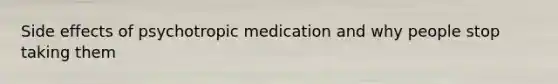 Side effects of psychotropic medication and why people stop taking them