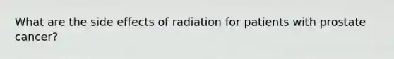 What are the side effects of radiation for patients with prostate cancer?