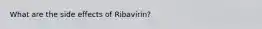 What are the side effects of Ribavirin?