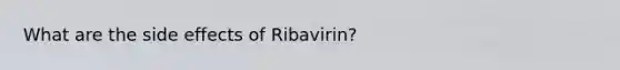 What are the side effects of Ribavirin?