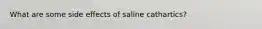 What are some side effects of saline cathartics?