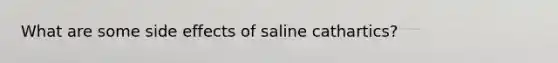 What are some side effects of saline cathartics?