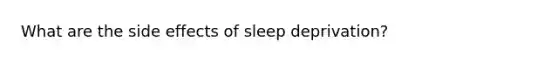 What are the side effects of sleep deprivation?