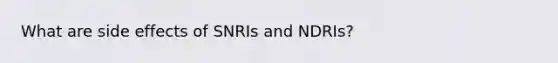 What are side effects of SNRIs and NDRIs?