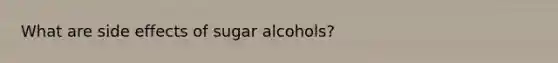 What are side effects of sugar alcohols?