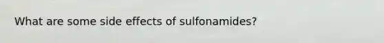 What are some side effects of sulfonamides?