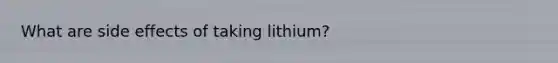 What are side effects of taking lithium?