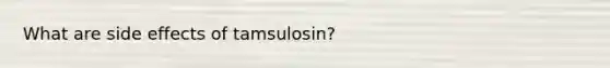 What are side effects of tamsulosin?