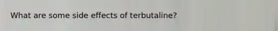 What are some side effects of terbutaline?