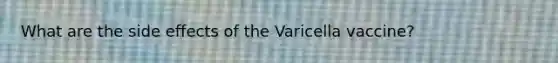 What are the side effects of the Varicella vaccine?