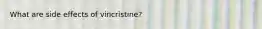 What are side effects of vincristine?