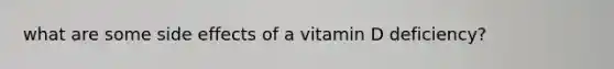 what are some side effects of a vitamin D deficiency?