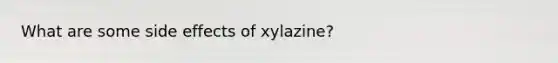 What are some side effects of xylazine?