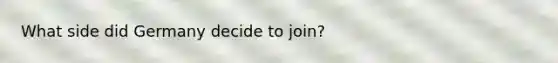 What side did Germany decide to join?