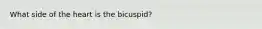 What side of the heart is the bicuspid?