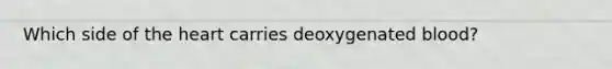 Which side of the heart carries deoxygenated blood?