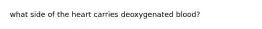 what side of the heart carries deoxygenated blood?