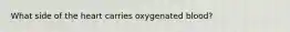 What side of the heart carries oxygenated blood?